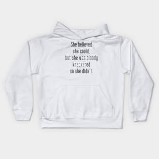 She believed she could but she was bloody knackered so she didn't Kids Hoodie